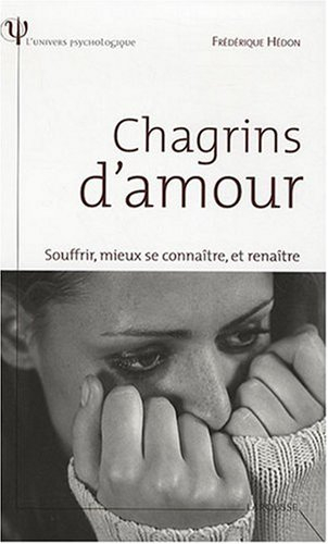 Chagrins d'amour : souffrir, mieux se connaître, et renaître