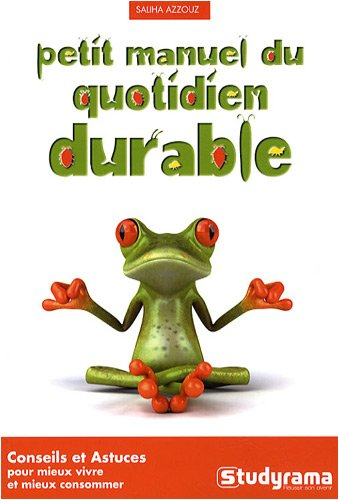 Petit manuel du quotidien durable : conseils et astuces pour mieux vivre et mieux consommer