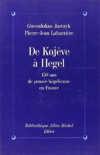 De Kojeve à Hegel : 150 ans de pensée hégélienne en France