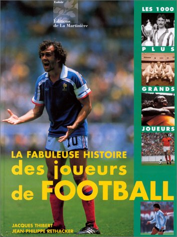 La Fabuleuse histoire des 1000 plus grands joueurs du football au monde : de 1910 à nos jours