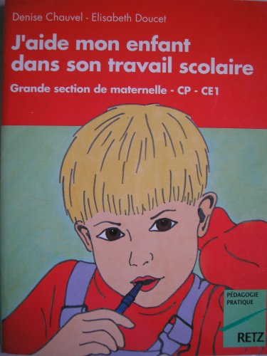 J'aide mon enfant dans son travail scolaire : grande section de maternelle, CP, CE 1