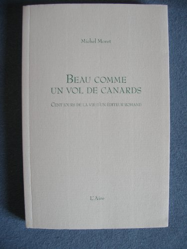 Beau comme un vol de canards : cent jours de la vie d'un éditeur romand