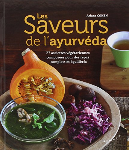 Les saveurs de l'ayurvéda : 27 assiettes végétariennes composées pour des repas complets et équilibr