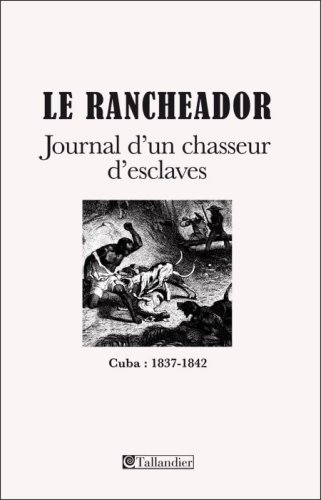 Le Rancheador : journal d'un chasseur d'esclaves : Cuba, 1837-1842