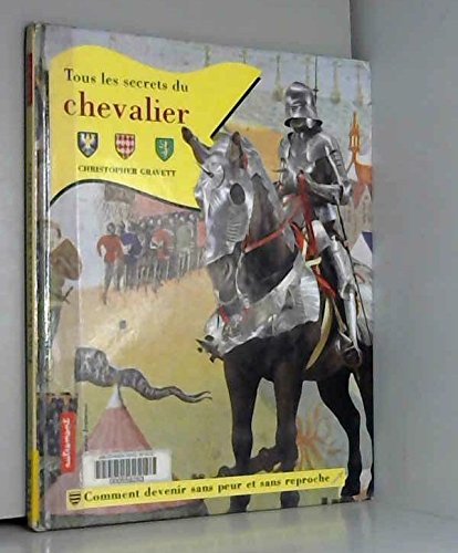 Tous les secrets du chevalier : comment devenir sans peur et sans reproche
