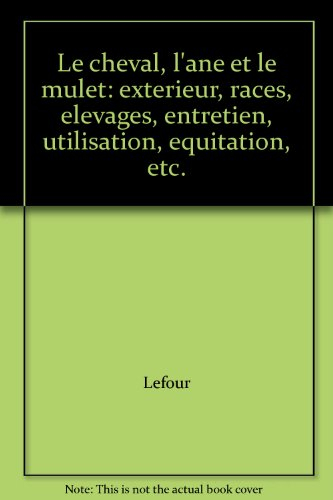 le cheval, l'ane et le mulet: exterieur, races, elevages, entretien, utilisation, equitation, etc.