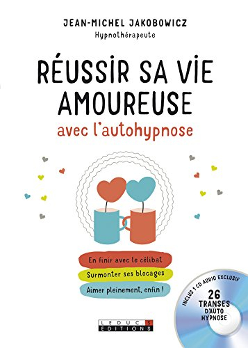 Réussir sa vie amoureuse avec l'autohypnose : en finir avec le célibat, surmonter ses blocages, aime