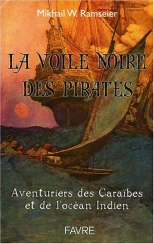 La voile noire des pirates : l'incroyable aventure des pirates et des flibustiers