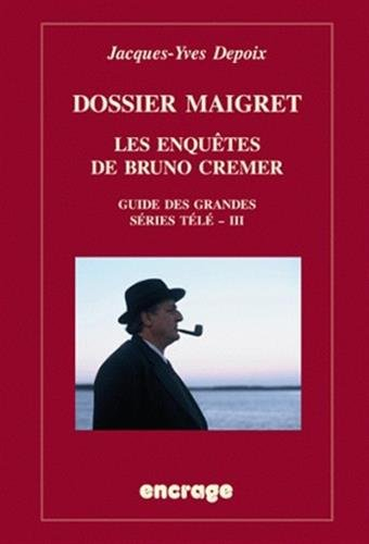 Guide des grandes séries télé. Vol. 3. Dossier Maigret : les enquêtes de Bruno Cremer