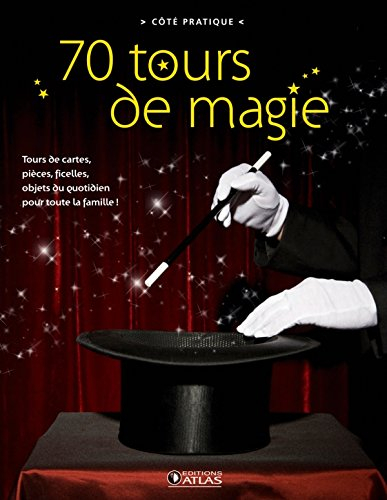 70 tours de magie : tours de cartes, pièces, ficelles, objets du quotidien pour toute la famille !