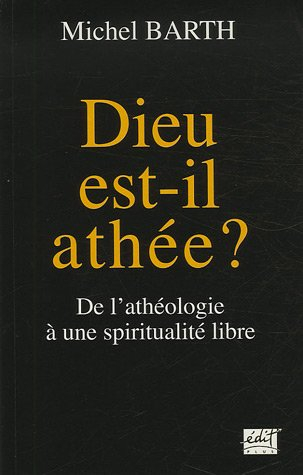 Dieu est-il athée ? : de l'athéologie à une spiritualité libre