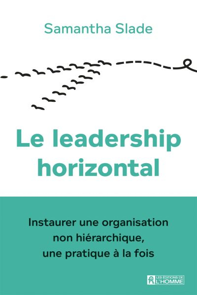Le leadership horizontal : instaurer une organisation non hiérarchique, une pratique à la fois