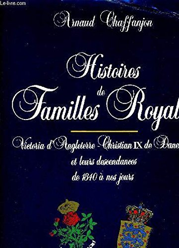 Histoires de familles royales. Vol. 1. Victoria d'Angleterre, Christian IX de Danemark et leurs desc