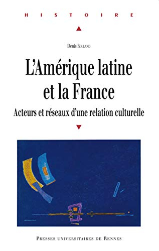 L'Amérique latine et la France : acteurs et réseaux d'une relation culturelle