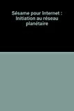 Sésame pour Internet: Initiation au réseau planétaire