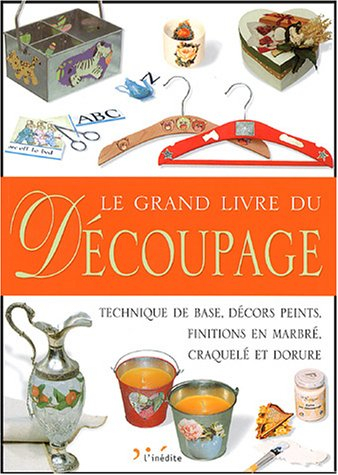 Le grand livre du découpage : technique de base, décors peints, finitions en marbré, craquelé et dor