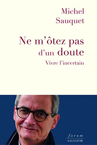 Ne m'ôtez pas d'un doute : vivre l'incertain