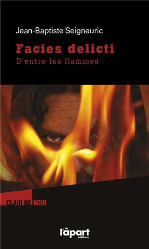 Facies delicti : d'entre les flammes