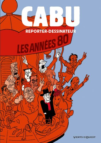 Cabu reporter dessinateur. Vol. 2. Les années 80
