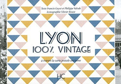 Lyon : 100 % vintage : à travers la carte postale ancienne