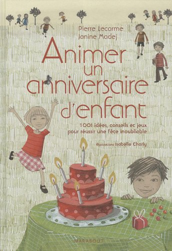 Animer un anniversaire d'enfant : 1.001 idées, conseils et jeux pour réussir une fête inoubliable