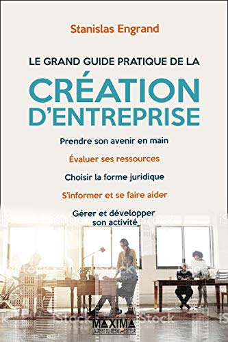 Guide complet de la création d'entreprise : prendre son avenir en main, évaluer ses ressources, choi