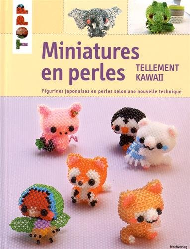 Miniatures en perles : tellement kawaii : figurines japonaises en perles selon une nouvelle techniqu