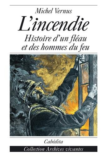 L'incendie : histoire d'un fléau et des hommes du feu
