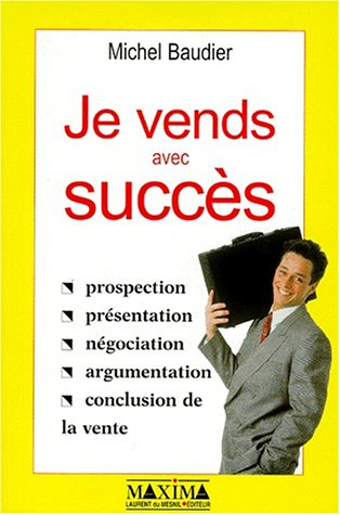 je vends avec succes. prospection, présentation, négociation, argumentation, conclusion de vente