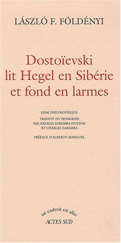 Dostoïevski lit Hegel en Sibérie et fond en larmes : essai philosophique
