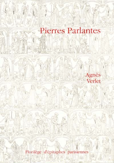 Pierres parlantes : florilège d'épitaphes parisiennes du Moyen Age à la fin du XVIIIe siècle
