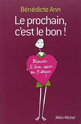 Le prochain, c'est le bon ! : trouver l'âme soeur en 5 étapes