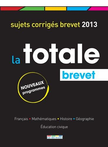 La totale, brevet : toutes les matières : sujets corrigés 2013