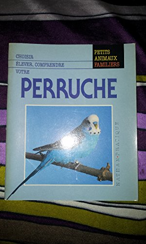 Choisir, élever, comprendre votre perruche