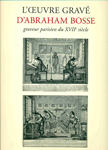 L'oeuvre gravé d'Abraham Bosse, graveur parisien du XVIIe siècle : catalogue général avec les reprod
