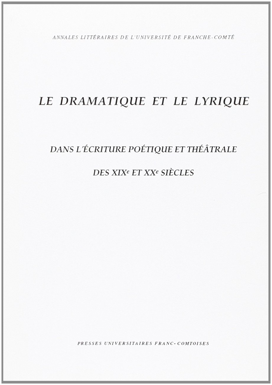 Le dramatique et le lyrique dans l'écriture poétique et théâtrale des XIXe et XXe siècles : actes du