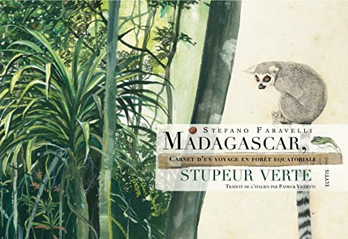 Madagascar, stupeur verte : carnet d'un voyage en forêt équatoriale
