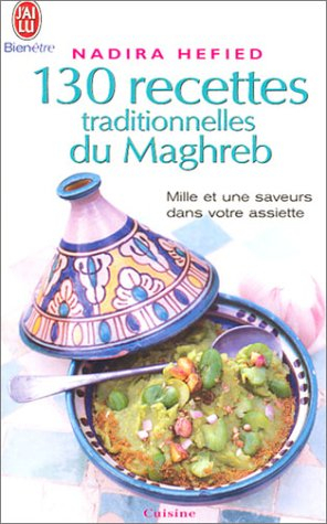 130 recettes traditionnelles du Maghreb : mille et une saveurs dans votre assiette