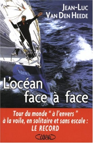 L'océan face à face : tour du monde à l'envers à la voile, en solitaire et sans escale : le record