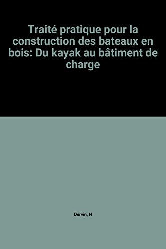 traité pratique pour la construction des bateaux en bois: du kayak au bâtiment de charge
