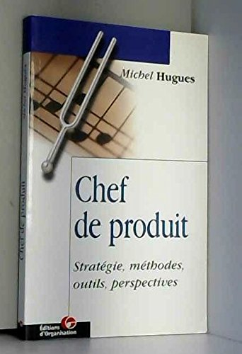 Méthodes de gestion du chef de produit : stratégie, méthodes, outils, perspectives