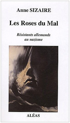 les roses du mal : résistants allemands au nazisme