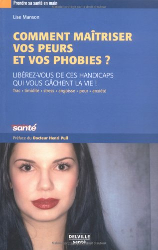 Maîtriser vos peurs et vos phobies : libérez-vous de ces handicaps qui vous gâchent la vie ! : trac,