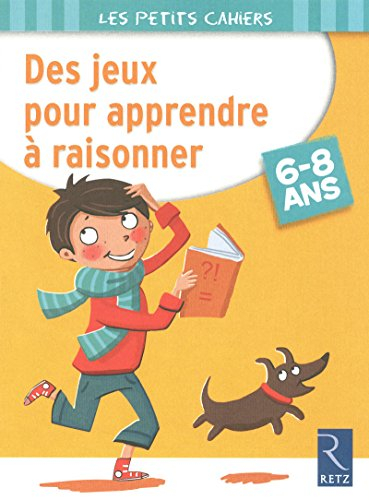 Des jeux pour apprendre à raisonner : 6-8 ans