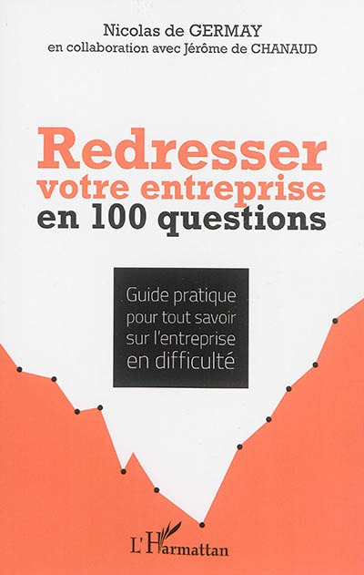 Redresser votre entreprise en 100 questions : guide pratique pour tout savoir sur l'entreprise en di