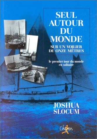 Seul autour du monde sur un voilier de onze mètres : relation du voyage du capitaine Joshua Slocum