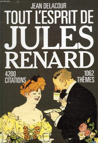 Tout l'esprit de Jules Renard : 4200 citations, pensées, paradoxes, poèmes, saynettes, 1062 thèmes, 