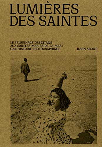 Lumières des saintes : le pèlerinage des gitans aux Saintes-Maries-de-la-Mer : une histoire photogra