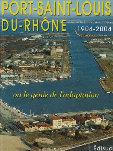 Port-Saint-Louis-du-Rhône ou Le génie de l'adaptation : 1904-2004