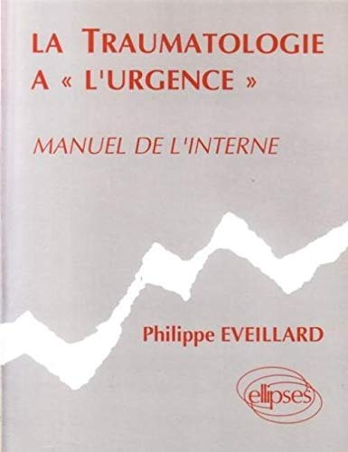 La Traumatologie à l'urgence : manuel de l'interne